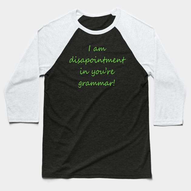 I Am Disapointment in You're Grammar Baseball T-Shirt by DavesTees